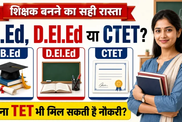 B.Ed, D.El.Ed या CTET में क्या चुनें? शिक्षक बनने का सही रास्ता समझें, बिना TET भी मिल सकती है नौकरी